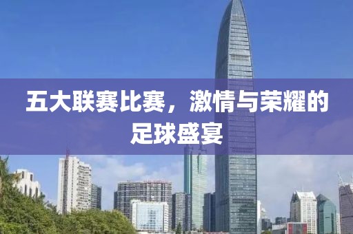 五大联赛比赛，激情与荣耀的足球盛宴