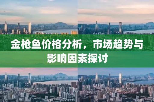 金枪鱼价格分析，市场趋势与影响因素探讨