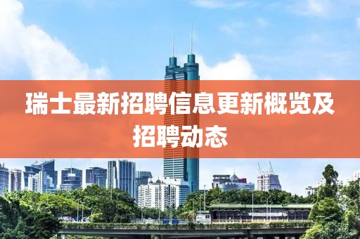 瑞士最新招聘信息更新概览及招聘动态