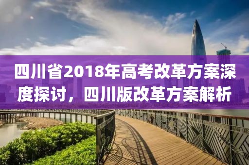 四川省2018年高考改革方案深度探讨，四川版改革方案解析