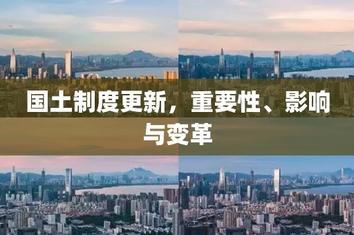 国土制度更新，重要性、影响与变革