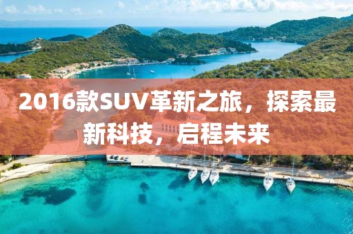 2016款SUV革新之旅，探索最新科技，启程未来