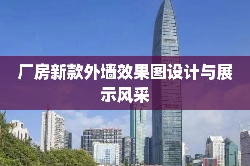 厂房新款外墙效果图设计与展示风采