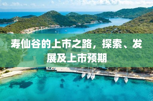 寿仙谷的上市之路，探索、发展及上市预期