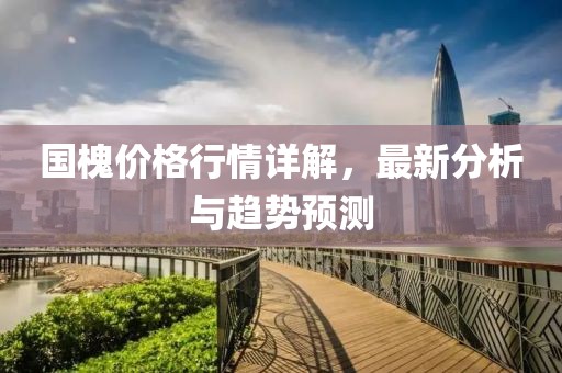 国槐价格行情详解，最新分析与趋势预测