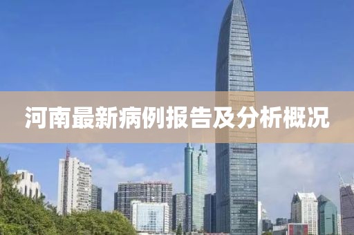 河南最新病例报告及分析概况