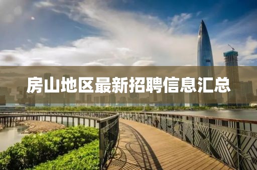 房山地区最新招聘信息汇总