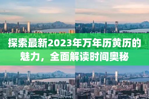 探索最新2023年万年历黄历的魅力，全面解读时间奥秘