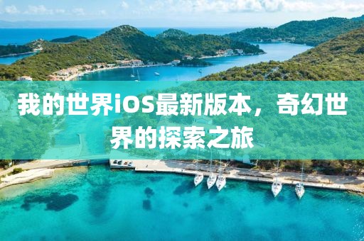 我的世界iOS最新版本，奇幻世界的探索之旅