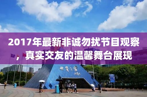 2017年最新非诚勿扰节目观察，真实交友的温馨舞台展现