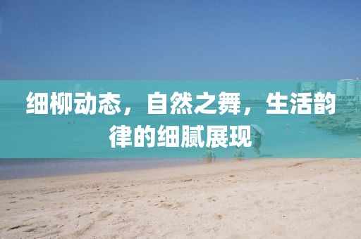 细柳动态，自然之舞，生活韵律的细腻展现