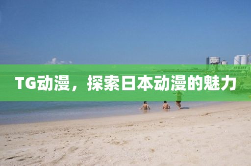 TG动漫，探索日本动漫的魅力