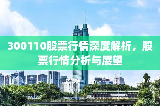 300110股票行情深度解析，股票行情分析与展望