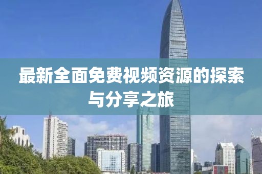 最新全面免费视频资源的探索与分享之旅