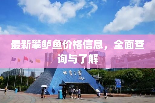 最新攀鲈鱼价格信息，全面查询与了解