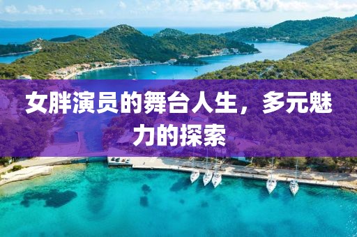 女胖演员的舞台人生，多元魅力的探索