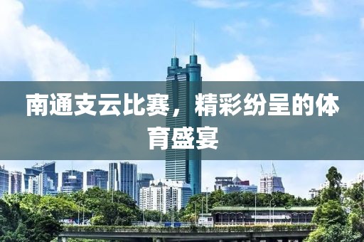 南通支云比赛，精彩纷呈的体育盛宴
