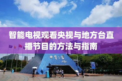 智能电视观看央视与地方台直播节目的方法与指南