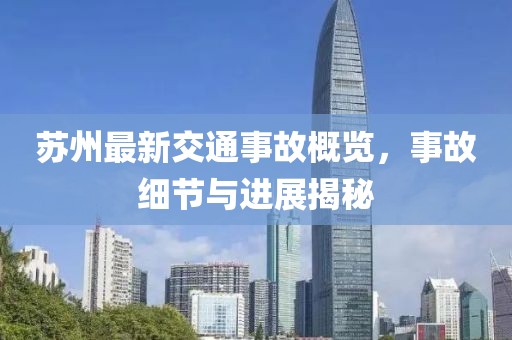 苏州最新交通事故概览，事故细节与进展揭秘