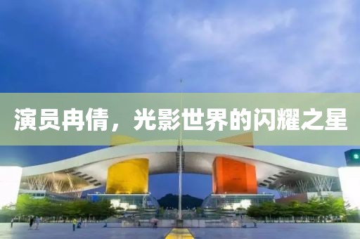 演员冉倩，光影世界的闪耀之星