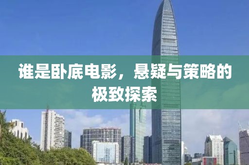 谁是卧底电影，悬疑与策略的极致探索