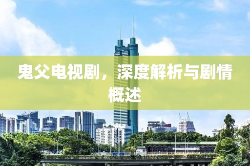 鬼父电视剧，深度解析与剧情概述