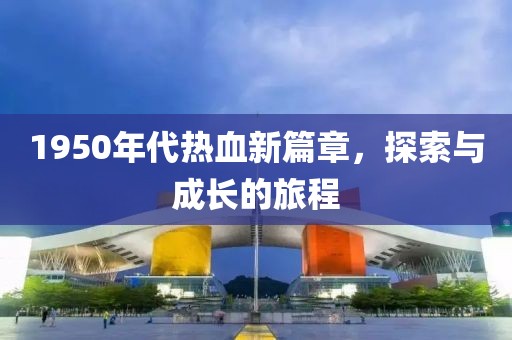 1950年代热血新篇章，探索与成长的旅程