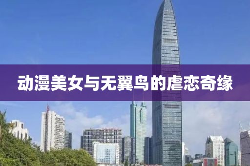 动漫美女与无翼鸟的虐恋奇缘