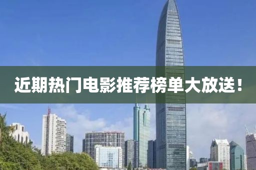 近期热门电影推荐榜单大放送！