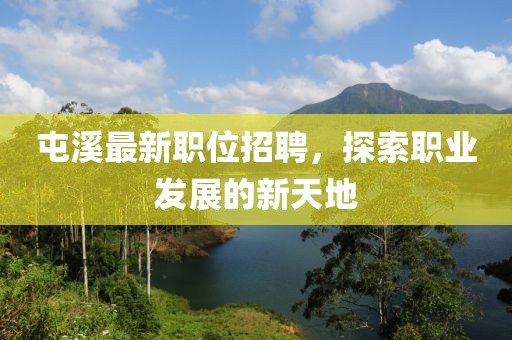 屯溪最新职位招聘，探索职业发展的新天地