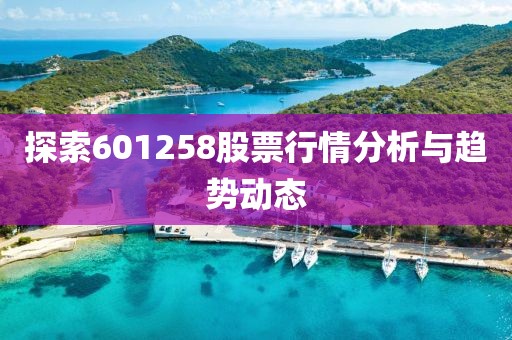 探索601258股票行情分析与趋势动态
