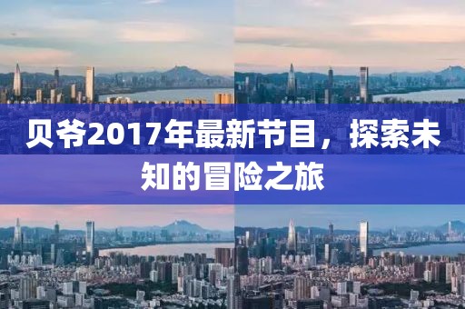 贝爷2017年最新节目，探索未知的冒险之旅