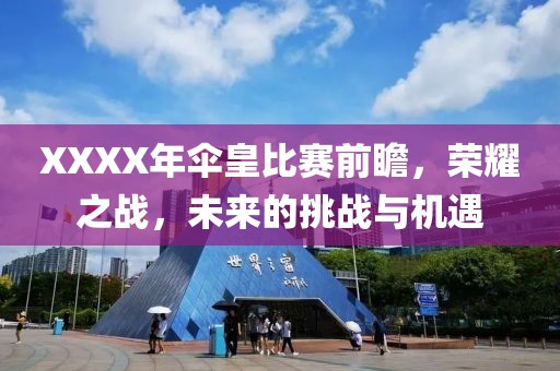 XXXX年伞皇比赛前瞻，荣耀之战，未来的挑战与机遇