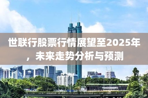 世联行股票行情展望至2025年，未来走势分析与预测