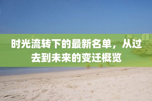 时光流转下的最新名单，从过去到未来的变迁概览