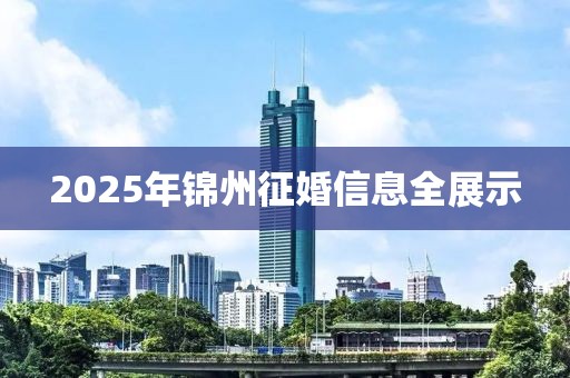 2025年锦州征婚信息全展示