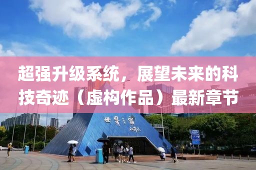超强升级系统，展望未来的科技奇迹（虚构作品）最新章节