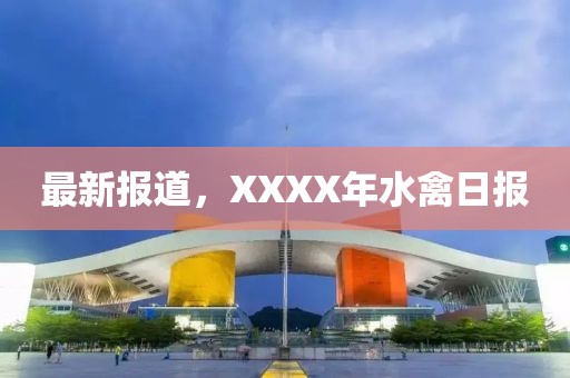 最新报道，XXXX年水禽日报