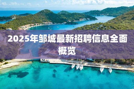 2025年邹城最新招聘信息全面概览