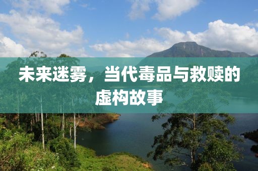 未来迷雾，当代毒品与救赎的虚构故事