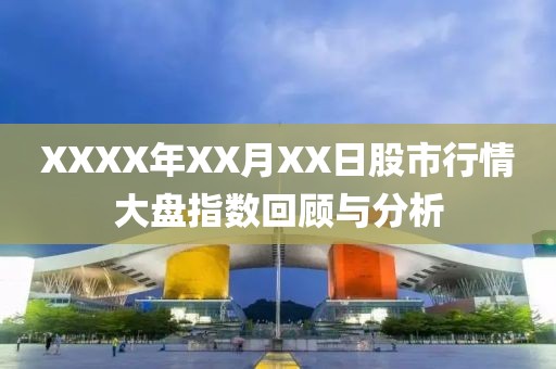 XXXX年XX月XX日股市行情大盘指数回顾与分析