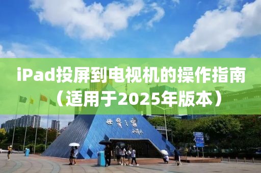 iPad投屏到电视机的操作指南（适用于2025年版本）
