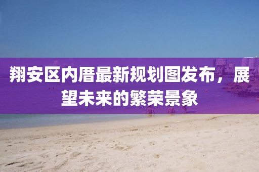翔安区内厝最新规划图发布，展望未来的繁荣景象