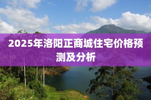 2025年洛阳正商城住宅价格预测及分析