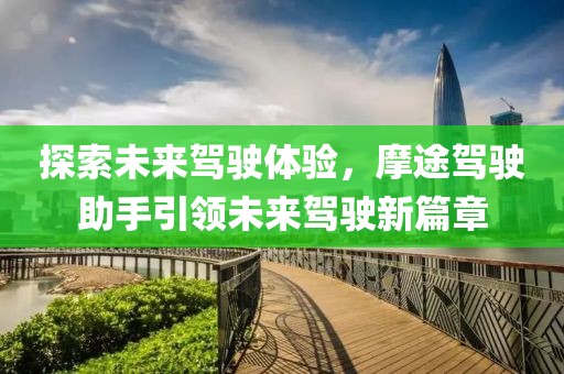 探索未来驾驶体验，摩途驾驶助手引领未来驾驶新篇章