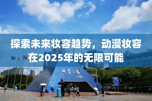探索未来妆容趋势，动漫妆容在2025年的无限可能