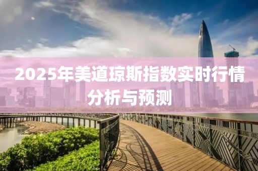 2025年美道琼斯指数实时行情分析与预测