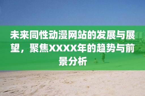 未来同性动漫网站的发展与展望，聚焦XXXX年的趋势与前景分析