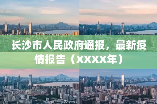 长沙市人民政府通报，最新疫情报告（XXXX年）