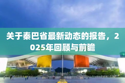 关于秦巴省最新动态的报告，2025年回顾与前瞻